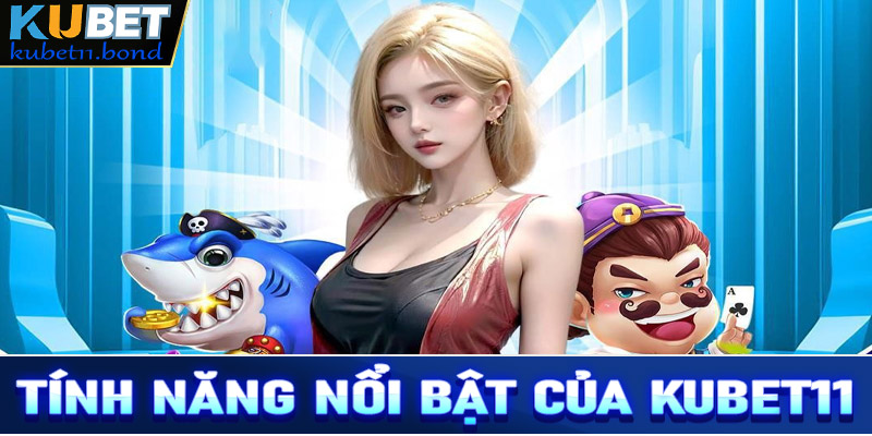 Tính năng nổi bật của Kubet11