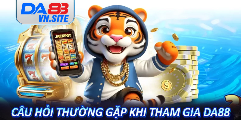 Câu hỏi thường gặp khi tham gia Da88